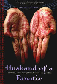 Title: Husband of a Fanatic: A Personal Journey Through India, Pakistan, Love, and Hate, Author: Amitava Kumar