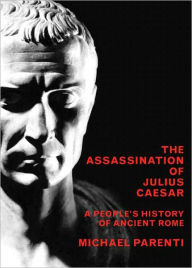 Title: The Assassination Of Julius Caesar: A People's History Of Ancient Rome, Author: Michael Parenti