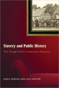Title: Slavery And Public History: The Tough Stuff of American Memory, Author: James Oliver Horton