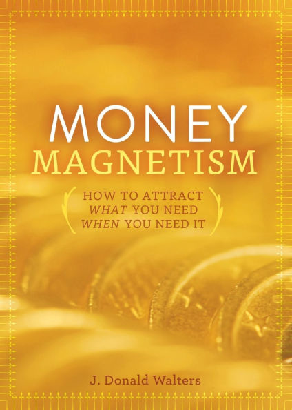 Money Magnetism: How to Attract What You Need When It