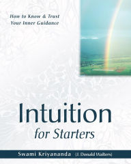 Title: Intuition for Starters: How to Know and Trust Your Inner Guidance (For Starters Series), Author: Swami Kriyananda