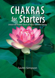Title: Chakras for Starters: Unlock the Hidden Doors to Peace and Well-Being, Author: Savitri Simpson