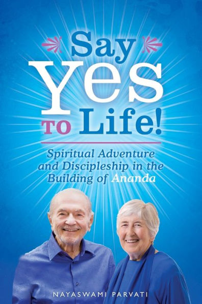 Say Yes to Life!: Spiritual Adventure and Discipleship the Building of Ananda