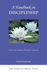 Title: A Handbook of Discipleship: Based on the Teachings of Paramhansa Yogananda, Author: Swami Kriyananda