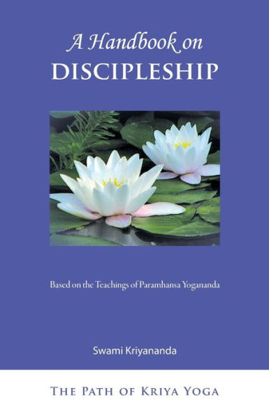 A Handbook of Discipleship: Based on the Teachings Paramhansa Yogananda