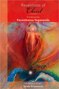 Title: Revelations of Christ: Proclaimed by Paramhansa Yogananda, As Remembered by His Disciple, Swami Kriyananda, Author: Paramhansa Yogananda