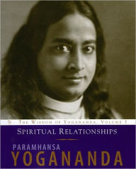 Title: Spiritual Relationships: The Wisdom of Yogananda: Volume 3, Author: Paramhansa Yogananda