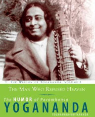 Title: The Man Who Refused Heaven: The Humor of Paramhansa Yogananda, Author: Paramhansa Yogananda