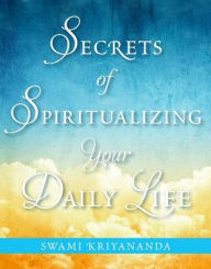 Title: Secrets of Spiritualizing Your Daily Life, Author: Swami Kriyananda