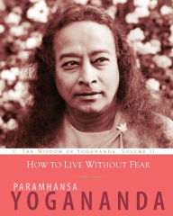 Scribd free ebook download How to Live Without Fear: The Wisdom of Yogananda, Volume 11 by Paramhansa Yogananda