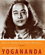 Title: How to Awaken Your True Potential: The Wisdom of Yogananda, Author: Paramhansa Yogananda