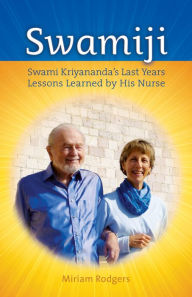 Title: Swamiji: Swami Kriyananda's Last Years, Lessons Learned by His Nurse, Author: Miriam Rodgers