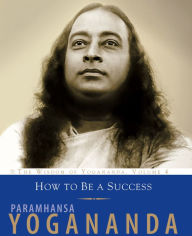 Title: How to Be a Success: The Wisdom of Yogananda, Author: Paramhansa Yogananda