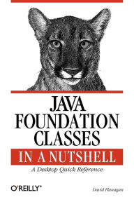 Title: Java Foundation Classes in a Nutshell: A Desktop Quick Reference, Author: David Flanagan