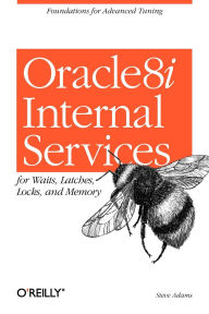 Title: Oracle 8i Internal Services: for Waits, Latches, Locks, and Memory, Author: Steve Adams