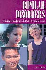 Title: Bipolar Disorders A Guide to Helping Children & Adolescents, Author: Mitzi Waltz