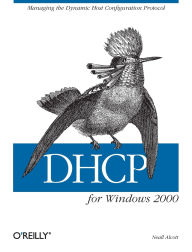 Title: DHCP for Windows 2000: Managing the Dynamic Host Configuration Protocol, Author: Neall Alcott