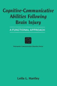 Title: Cognitive-Communicative Abilities Following Brain Injury: A Functional Approach / Edition 1, Author: Leila L. Hartley