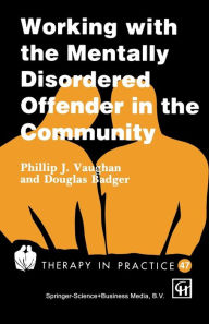 Title: Working with the Mentally Disordered Offender in the Community, Author: Phillip J. Vaughan