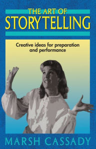 Title: The Art of Storytelling: Creative Ideas for Preparation and Performance, Author: Marshall Cassady