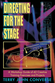 Title: Directing for the Stage: A Workshop Guide for 42 Creative Training Exercises and Projects, Author: Terry John Converse