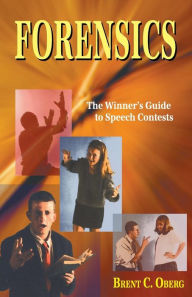 Title: Forensics: The Winner's Guide to Speech Contests, Author: Brent Christopher Oberg