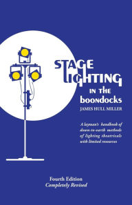 Title: Stage Lighting in the Boondocks: A stage lighting manual for simplified stagecraft systems, Author: James Hull Miller