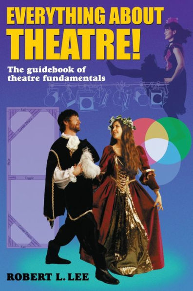 Everything about Theatre!: The Guidebook of Theatre Fundamentals / Edition 1