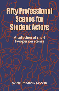 Title: Fifty Professional Scenes for Student Actors: A Collection of Short Two-Person Scenes, Author: Garry Michael Kluger