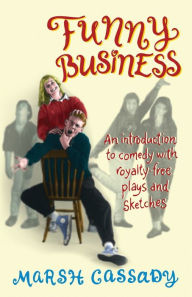 Title: Funny Business: An Introduction to Comedy with Royalty-Free Plays and Sketches, Author: Marshall Cassady