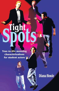 Title: Tight Spots: True-to-Life Monolog Characterizations for Student Actors, Author: Diana M. Howie