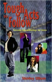 Title: Tough Acts to Follow: Seventy-Five Monologs for Teens, Author: Shirley Ullom