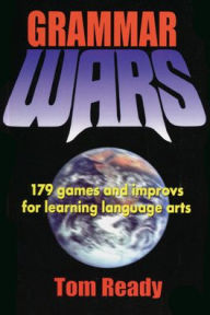 Title: Grammar Wars: 179 Games and Improvs for Learning Language Arts, Author: Tom Ready