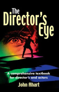 Title: The Director's Eye: A Comprehensive Textbook for Directors and Actors, Author: John Ahart