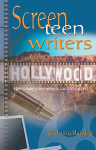 Title: ScreenTEENnwriters: How Young Screenwriters Can Find Success, Author: Christina Hamlett