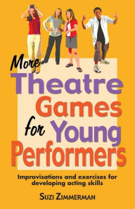 Title: More Theatre Games for Young Performers: Improvisations and Exercises for Developing Acting Skills, Author: Suzi Zimmerman