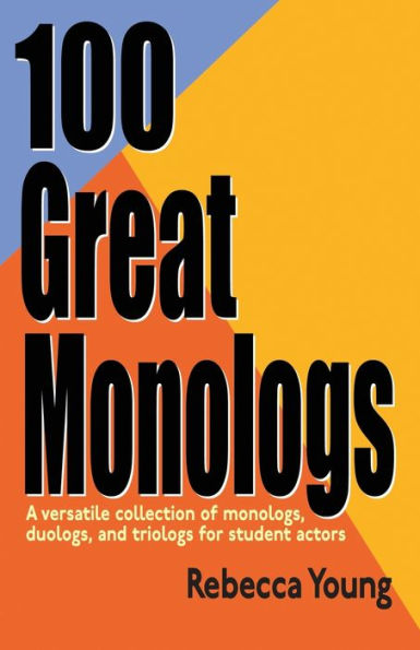 100 Great Monologs: A Versatile Collection of Monologs, Duologs and Triologs for Student Actors