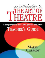 Title: An Introduction to: the Art of Theatre: A Comprehensive Text--Past, Present, and Future, Author: Marsh Cassady Ph.D.