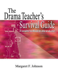 Title: The Drama Teacher's Survival Guide: A Complete Handbook for Play Direction, Author: Margaret Johnson