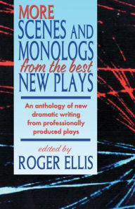Title: More Scenes and Monologs from the Best New Plays: An Anthology of New Dramatic Writing from Professionally-Produced Plays, Author: Roger Ellis