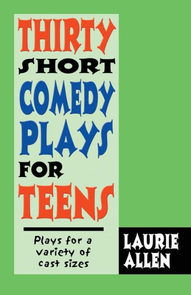 Thirty Short Comedy Plays for Teens: a Variety of Cast Sizes