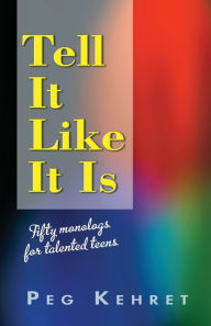 Title: Tell It Like It Is: Fifty Monologs for Talented Teens, Author: Peg Kehret