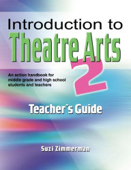 Title: Introduction to Theatre Arts 2: Teacher Handbook, Author: Suzi Zimmerman