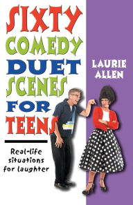 Title: Sixty Comedy Duet Scenes for Teens: Real-Life Situations for Laughter, Author: Laurie Allen