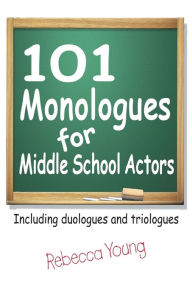 Title: 101 Monologues for Middle Grades: Including Duologues and Triologues, Author: Rebecca Young