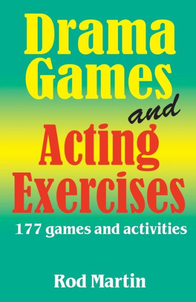 Drama Games and Acting Exercises: 177 Games and Activities for Actors