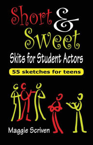 Title: Short and Sweet Skits for Student Actors: Fifty-five sketches for teens, Author: Maggie Scriven
