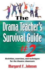 Title: The Drama Teacher's Survival Guide 2: A complete toolkit for theatre Arts, Author: Margaret F. Johnson