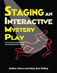 Title: Staging an Interactive Mystery Play: A Six-Week Program for Developing Theatre Skills, Author: Justine Jones
