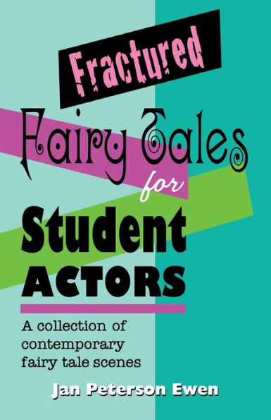 Fractured Fairy Tales for Student Actors: A Collection of Contemporary Fairy Tale Scenes